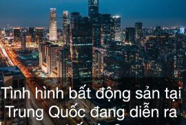Tình hình bất động sản tại Trung Quốc đang diễn ra như thế nào?