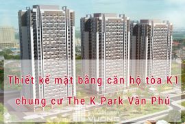 Tổng hợp thiết kế mặt bằng chi tiết căn hộ tòa K1 chung cư The K Park Văn Phú Hà Đông